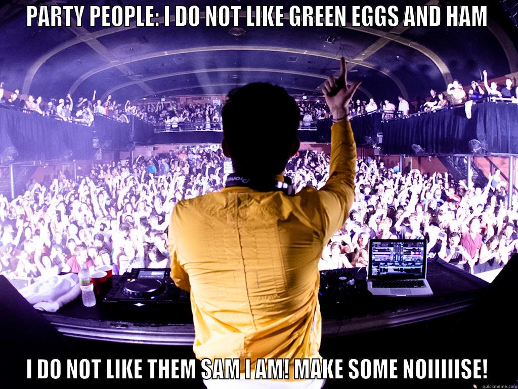 PARTY PEOPLE: I DO NOT LIKE GREEN EGGS AND HAM I DO NOT LIKE THEM SAM I AM! MAKE SOME NOIIIIISE! Misc