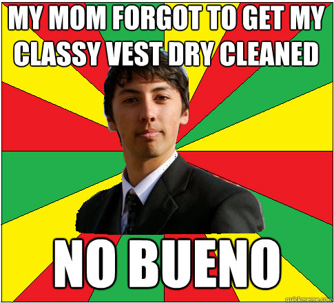 My Mom Forgot to Get My Classy Vest Dry cleaned NO BUENO  