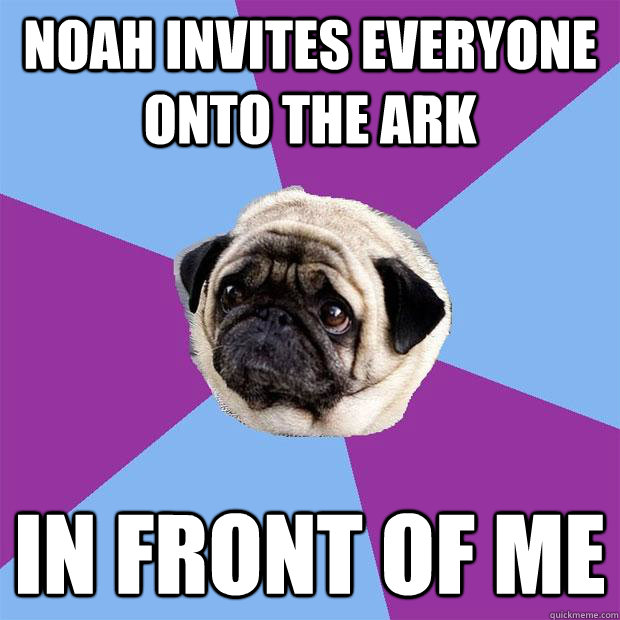 noah invites everyone onto the ark in front of me  Lonely Pug