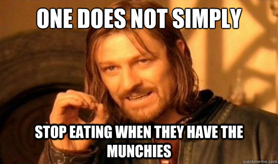 one does not simply stop eating when they have the munchies - one does not simply stop eating when they have the munchies  Boromir