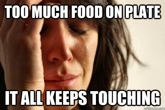 too much food on plate it all keeps touching  First World Problems