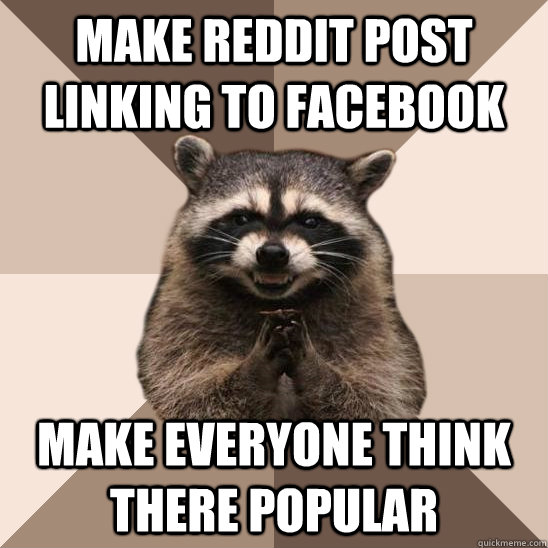Make reddit post linking to facebook Make everyone think there popular  