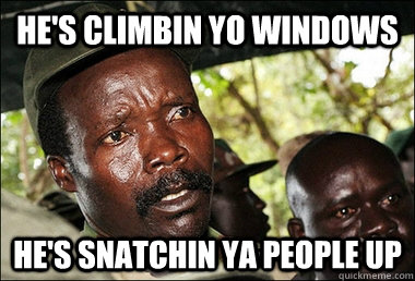 He's climbin yo windows he's snatchin ya people up  Joseph Kony Bed Intruder