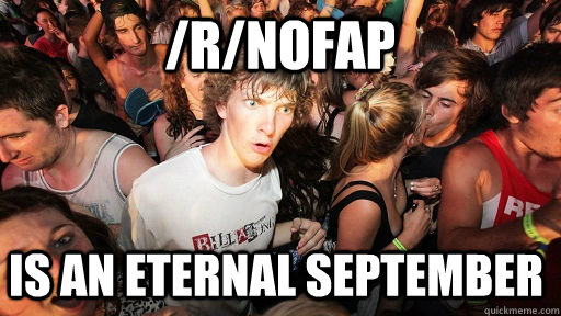 /r/nofap Is an eternal september  Sudden Clarity Clarence