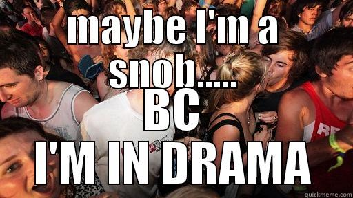 MAYBE I'M A SNOB..... BC I'M IN DRAMA Sudden Clarity Clarence