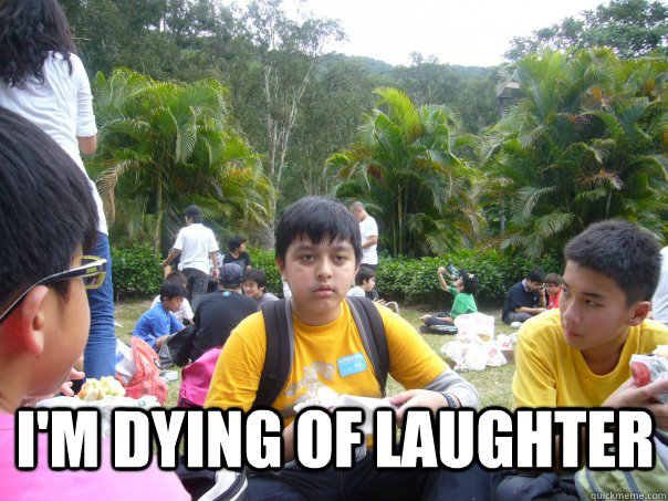  I'm dying of laughter  