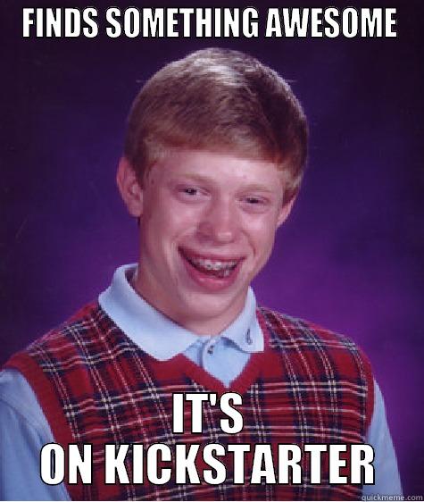 FINDS SOMETHING AWESOME IT'S ON KICKSTARTER Bad Luck Brian