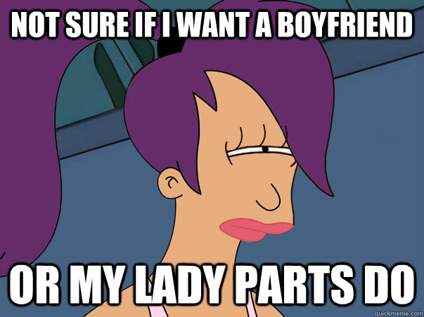 Not sure if i want a boyfriend or my lady parts do  Leela Futurama