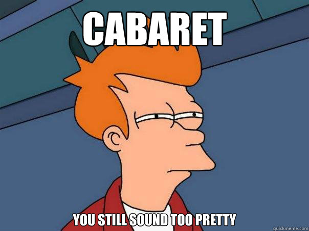 Cabaret you still sound too pretty - Cabaret you still sound too pretty  Futurama Fry