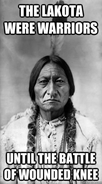 The lakota were warriors until the battle of wounded knee  Sitting Bull