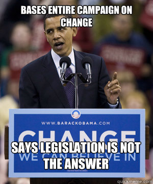 Bases entire campaign on change says legislation is not the answer  