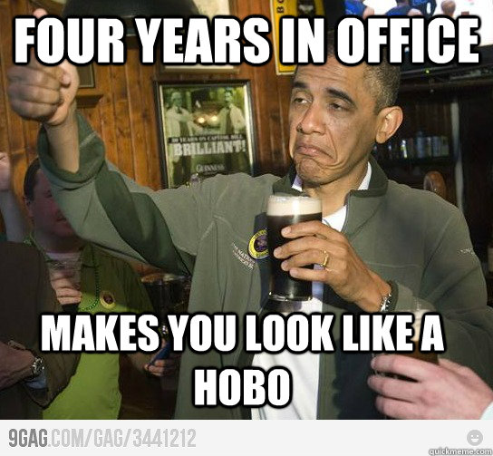 Four years in office makes you look like a hobo  Drunk Obama