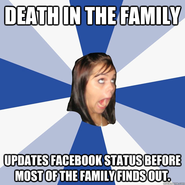 Death in the family Updates facebook status before most of the family finds out. - Death in the family Updates facebook status before most of the family finds out.  Annoying Facebook Girl