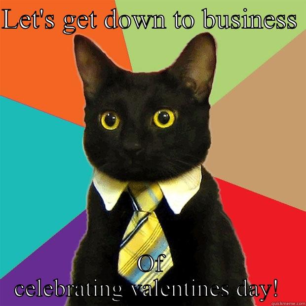 LET'S GET DOWN TO BUSINESS  OF CELEBRATING VALENTINES DAY!  Business Cat
