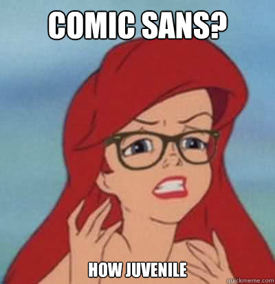 Comic sans? how juvenile  Hipster Ariel