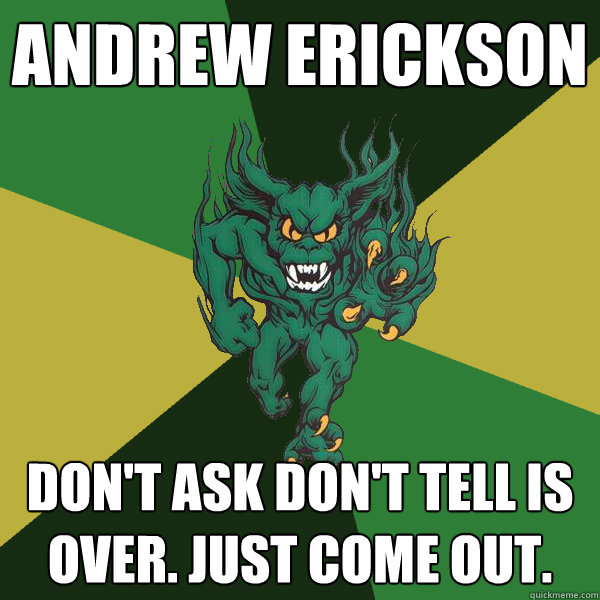 Andrew erickson don't Ask don't tell is over. just come out.  - Andrew erickson don't Ask don't tell is over. just come out.   Green Terror