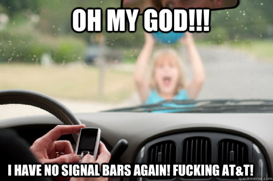oh my god!!! I have no signal bars again! Fucking AT&T! - oh my god!!! I have no signal bars again! Fucking AT&T!  Texting While Driving
