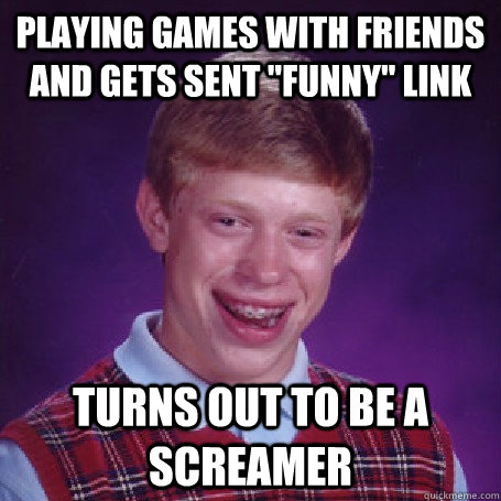 Playing games with friends and gets sent 