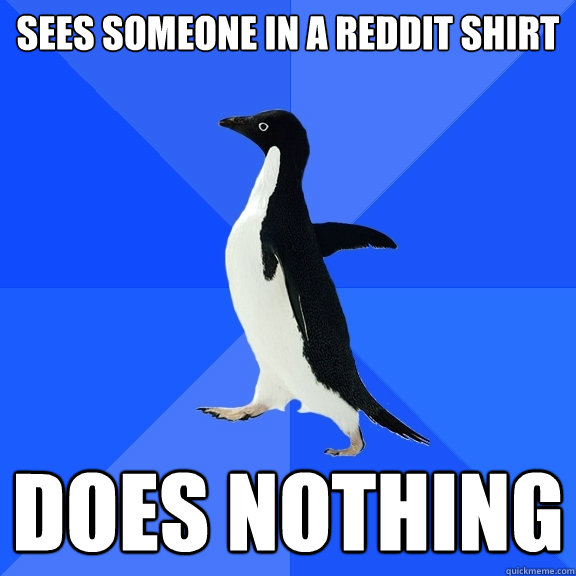 Sees someone in a reddit shirt does nothing  Socially Awkward Penguin