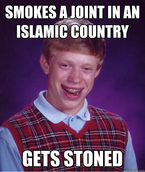 Smokes a joint in an Islamic country Gets Stoned  Bad Luck Brian