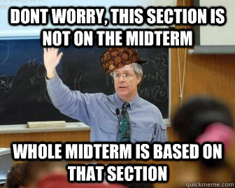 dont worry, this section is not on the midterm whole midterm is based on that section  Scumbag Professor