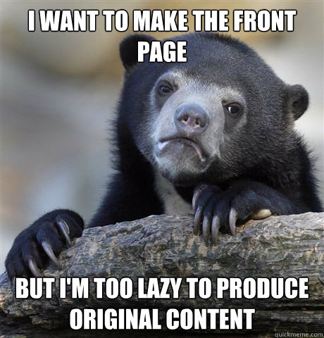 i want to make the front page but i'm too lazy to produce original content  Confession Bear