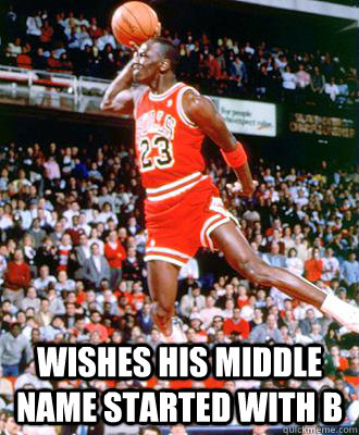  Wishes his middle name started with B  Michael Jordan