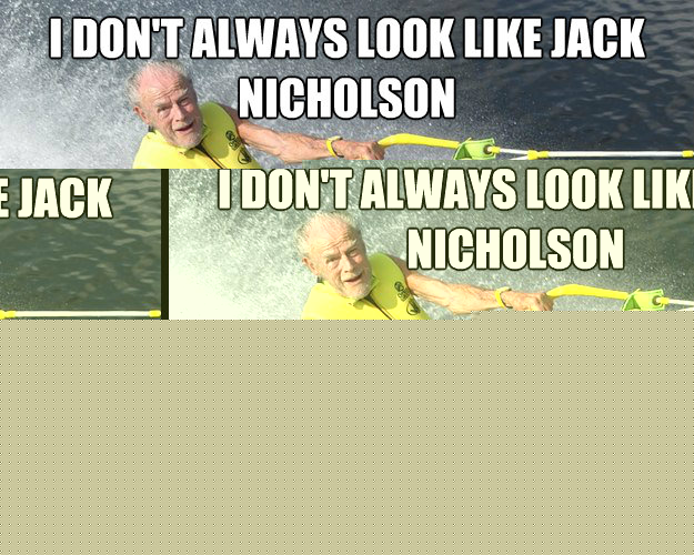 i don't always look like jack nicholson but when i do, it's when i'm water skiing with one hand  Extreme Senior Citizen