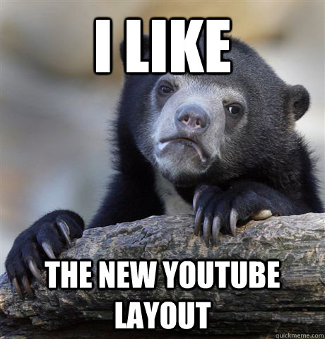 I like the new youtube layout - I like the new youtube layout  Confession Bear