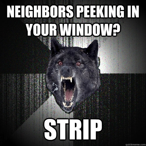 neighbors peeking in your window? strip  Insanity Wolf