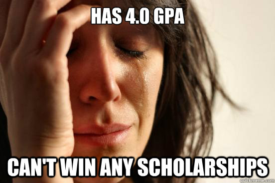 Has 4.0 GPA Can't win any scholarships  First World Problems
