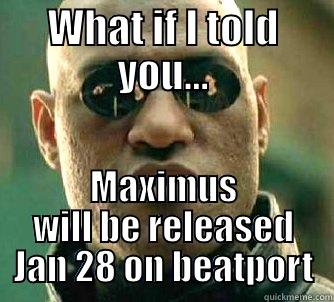 WHAT IF I TOLD YOU... MAXIMUS WILL BE RELEASED JAN 28 ON BEATPORT Matrix Morpheus