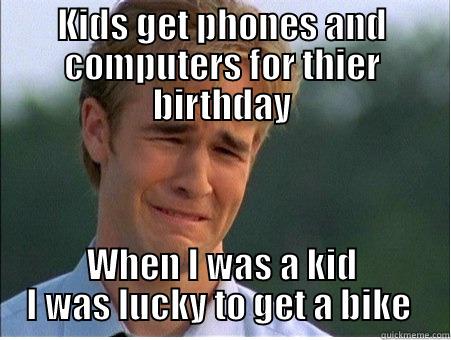 KIDS GET PHONES AND COMPUTERS FOR THIER BIRTHDAY WHEN I WAS A KID I WAS LUCKY TO GET A BIKE  1990s Problems