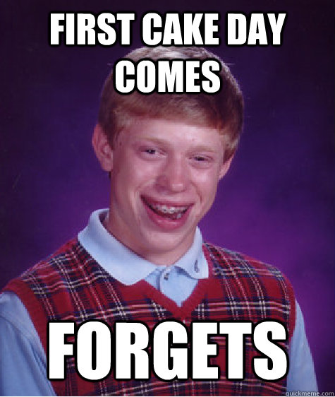 First cake day comes forgets - First cake day comes forgets  Bad Luck Brian