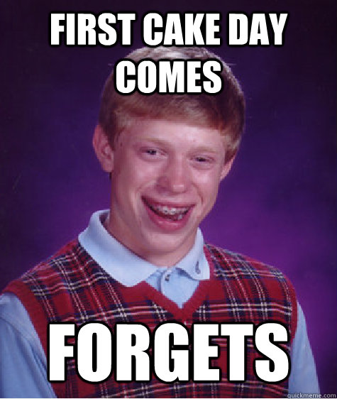 First cake day comes forgets  Bad Luck Brian