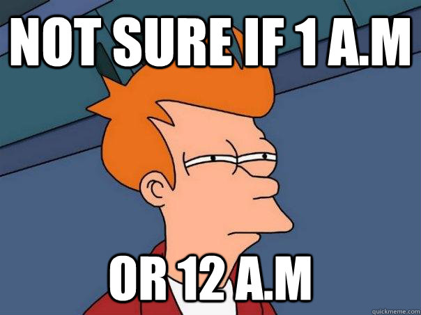 Not sure if 1 a.m Or 12 a.m - Not sure if 1 a.m Or 12 a.m  Futurama Fry