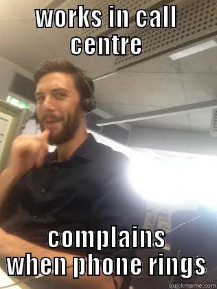 WORKS IN CALL CENTRE COMPLAINS WHEN PHONE RINGS Misc