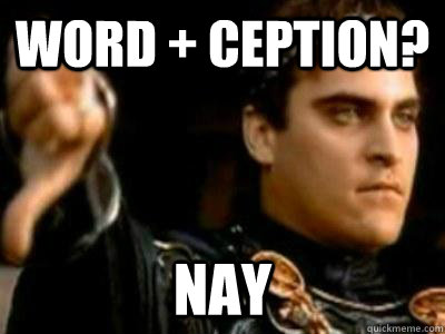 word + ception? Nay  Downvoting Roman