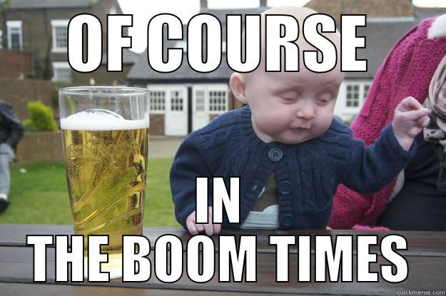 OF COURSE IN THE BOOM TIMES drunk baby