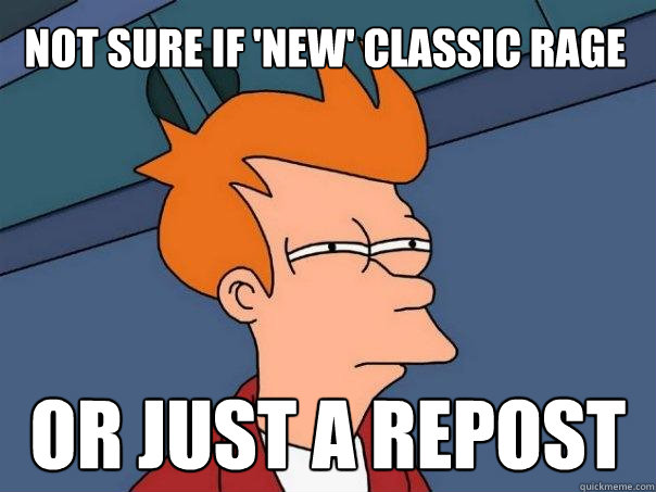 Not sure if 'new' classic rage or just a repost  Futurama Fry