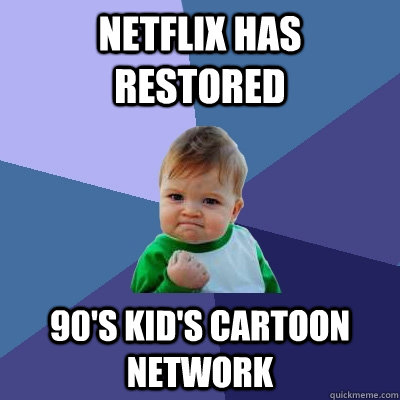Netflix Has Restored 90's Kid's Cartoon Network   Success Kid