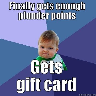 FINALLY GETS ENOUGH PLUNDER POINTS GETS GIFT CARD Success Kid