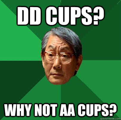 DD CUPS? Why not aa CUPS?  High Expectations Asian Father