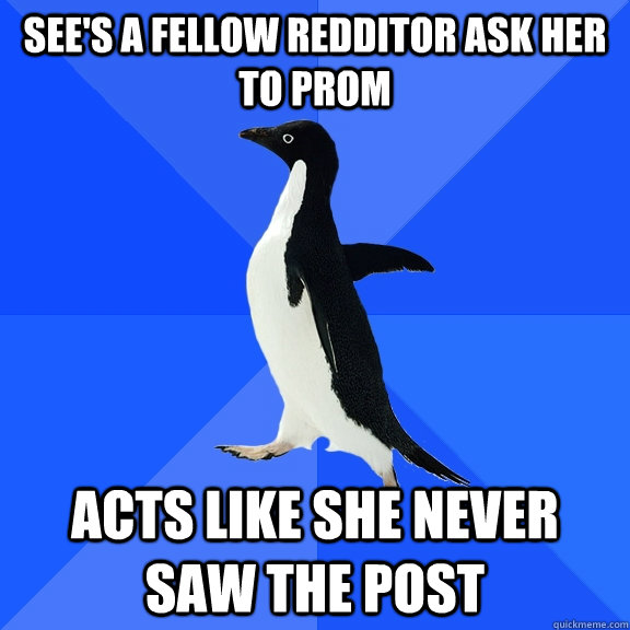 see's a fellow redditor ask her to prom  acts like she never saw the post  Socially Awkward Penguin