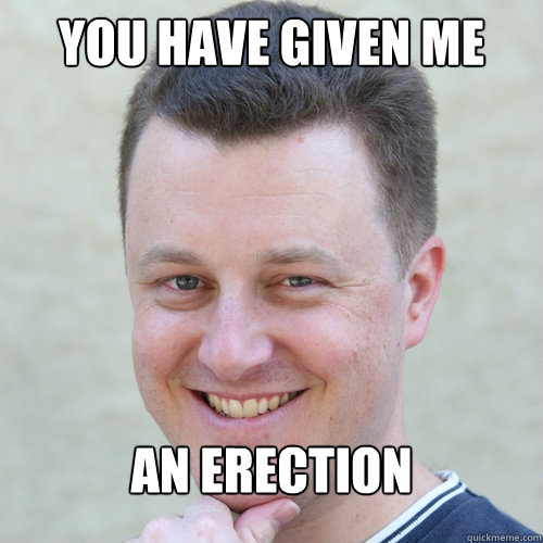 You have given me an erection - You have given me an erection  Creepy Carl