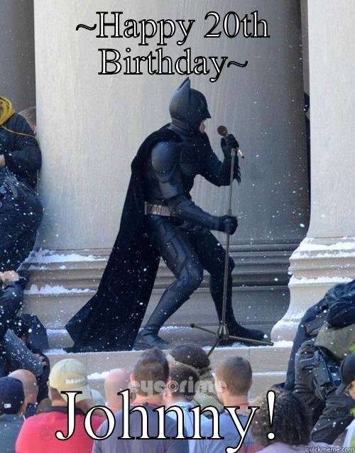 ~HAPPY 20TH BIRTHDAY~ JOHNNY! Karaoke Batman