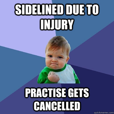 sidelined due to injury practise gets cancelled  Success Kid