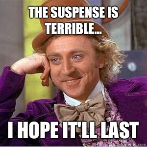 The suspense is terrible... I hope it'll last - The suspense is terrible... I hope it'll last  willy wonka
