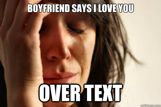 Boyfriend says i love you over text  First World Problems