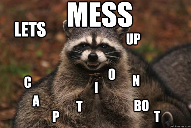 Lets Mess up C A P T I O N BO T - Lets Mess up C A P T I O N BO T  Evil Plotting Raccoon